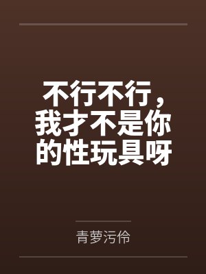 不行不行，我才不是你的性玩具呀！by月见樱