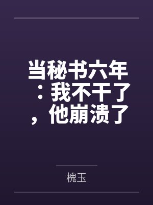 温栩之顾寒宴当秘书六年:我不干了,他崩溃了