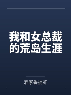 我和女总裁的荒岛生涯by洒家鲁提虾