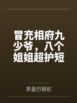 冒充相府九少爷,八个姐姐超护短by黑曼巴蟒蛇