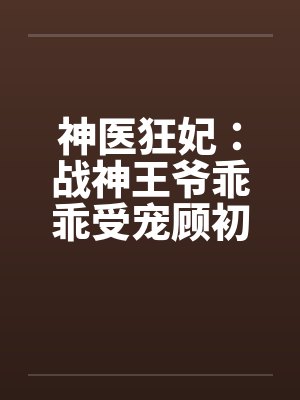 神医狂妃：战神王爷乖乖受宠顾初暖夜景寒_