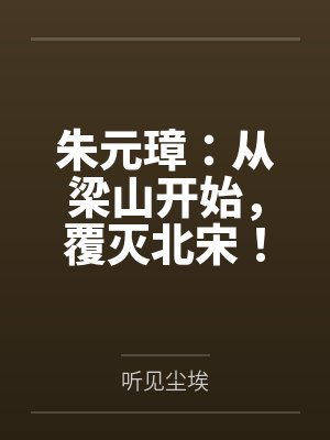 朱元璋：从梁山开始，覆灭北宋！by听见尘埃
