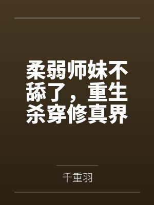 柔弱师妹不舔了,重生杀穿修真界