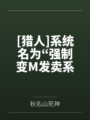 [猎人]系统名为“强制变M发卖系统”