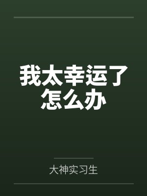 我太幸运了怎么办by大神实习生