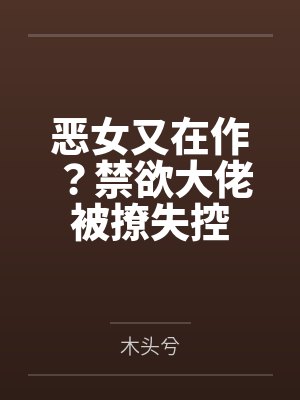 恶女又在作？禁欲大佬被撩失控