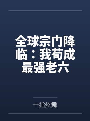 张宇天罗熙全球宗门降临：我苟成最强老六