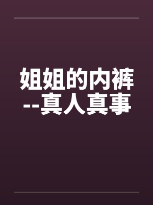姐姐的内裤--真人真事