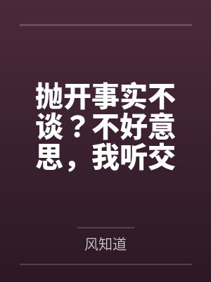 抛开事实不谈?不好意思,我听交警的