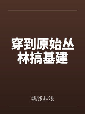穿到原始丛林搞基建by姚钱非浅