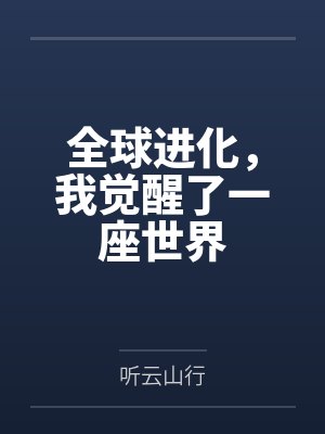 全球进化，我觉醒了一座世界by听云山行