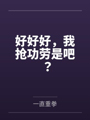 好好好,我抢功劳是吧?