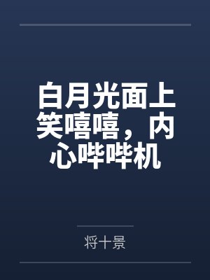 白月光面上笑嘻嘻,内心哔哔机