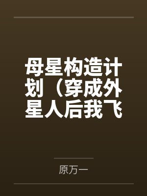 母星构造计划（穿成外星人后我飞升了）by原万一
