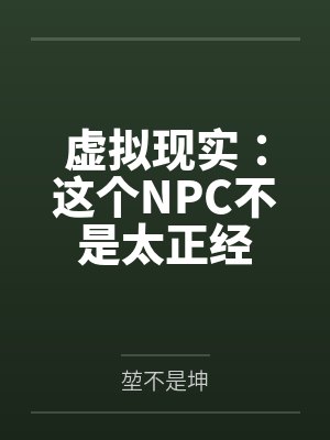 虚拟现实：这个NPC不是太正经by堃不是坤