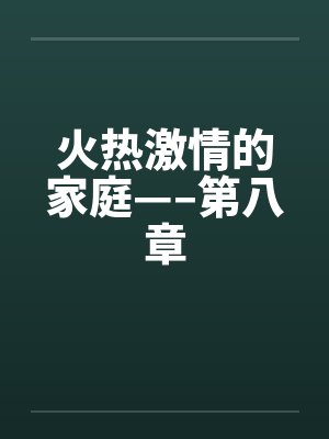 火热激情的家庭—–第八章