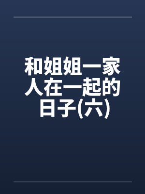和姐姐一家人在一起的日子(六)