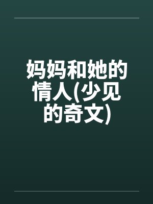 妈妈和她的情人(少见的奇文)