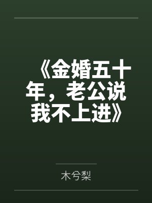 《金婚五十年，老公说我不上进》