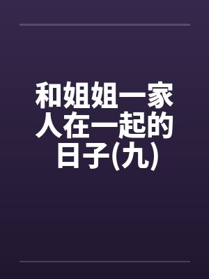 和姐姐一家人在一起的日子(九)