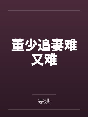董辞逊席君瑶董少追妻难又难