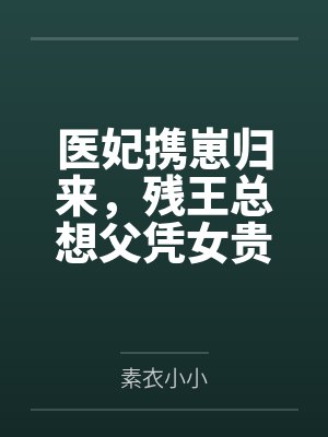 医妃携崽归来,残王总想父凭女贵