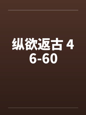 纵欲返古 46-60