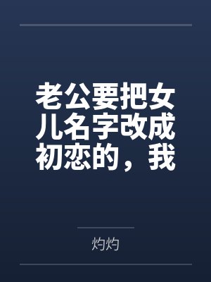 老公要把女儿名字改成初恋的，我当场去父留子