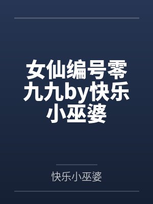 女仙编号零九九by快乐小巫婆