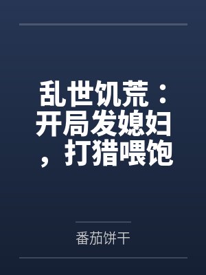乱世饥荒：开局发媳妇，打猎喂饱姐妹花