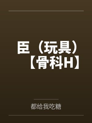 臣（玩具）【骨科H】