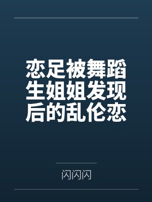 恋足被舞蹈生姐姐发现后的乱伦恋爱